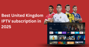 Best United Kingdom IPTV subscription 